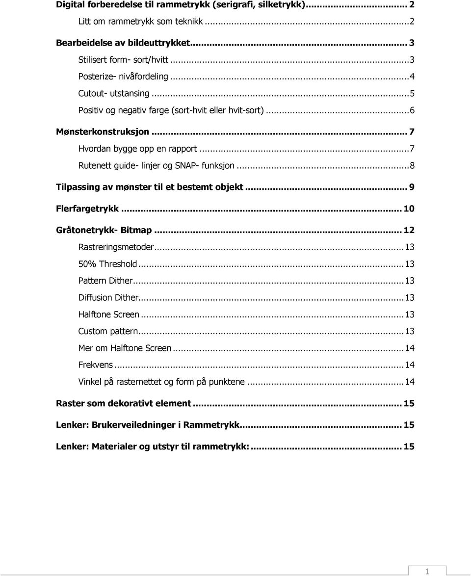 .. 8 Tilpassing av mønster til et bestemt objekt... 9 Flerfargetrykk... 10 Gråtonetrykk- Bitmap... 12 Rastreringsmetoder... 13 50% Threshold... 13 Pattern Dither... 13 Diffusion Dither.