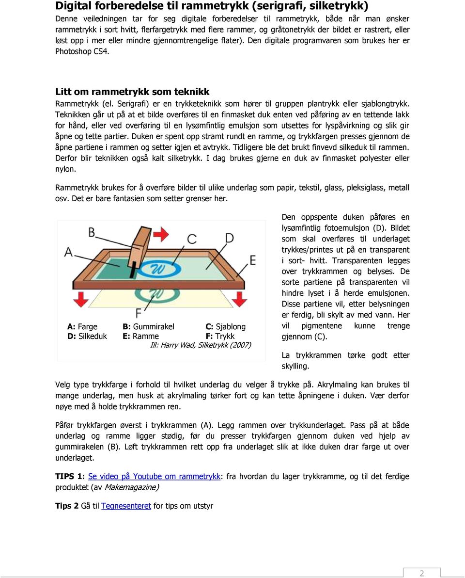 Litt om rammetrykk som teknikk Rammetrykk (el. Serigrafi) er en trykketeknikk som hører til gruppen plantrykk eller sjablongtrykk.