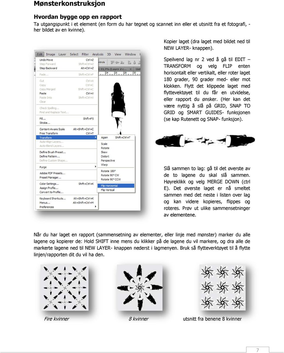 Speilvend lag nr 2 ved å gå til EDIT TRANSFORM og velg FLIP enten horisontalt eller vertikalt, eller roter laget 180 grader, 90 grader med- eller mot klokken.