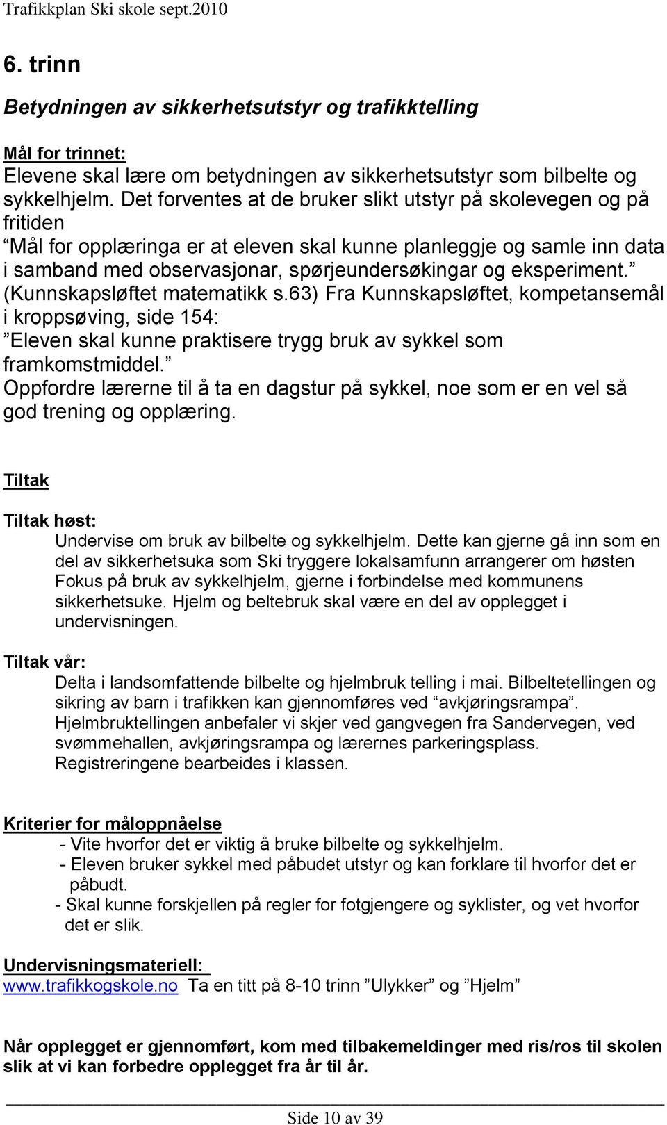 eksperiment. (Kunnskapsløftet matematikk s.63) Fra Kunnskapsløftet, kompetansemål i kroppsøving, side 154: Eleven skal kunne praktisere trygg bruk av sykkel som framkomstmiddel.