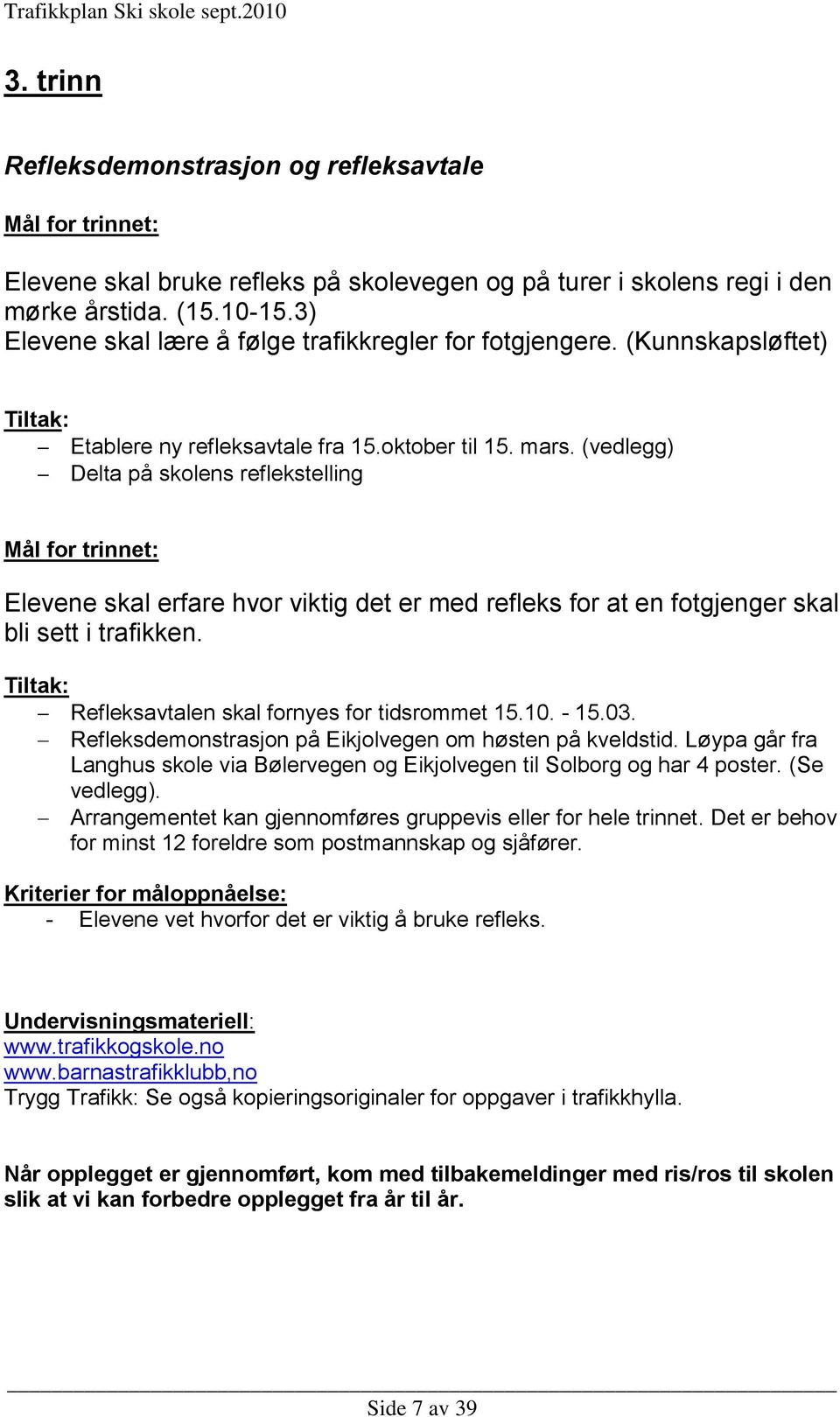 (vedlegg) Delta på skolens reflekstelling Mål for trinnet: Elevene skal erfare hvor viktig det er med refleks for at en fotgjenger skal bli sett i trafikken.