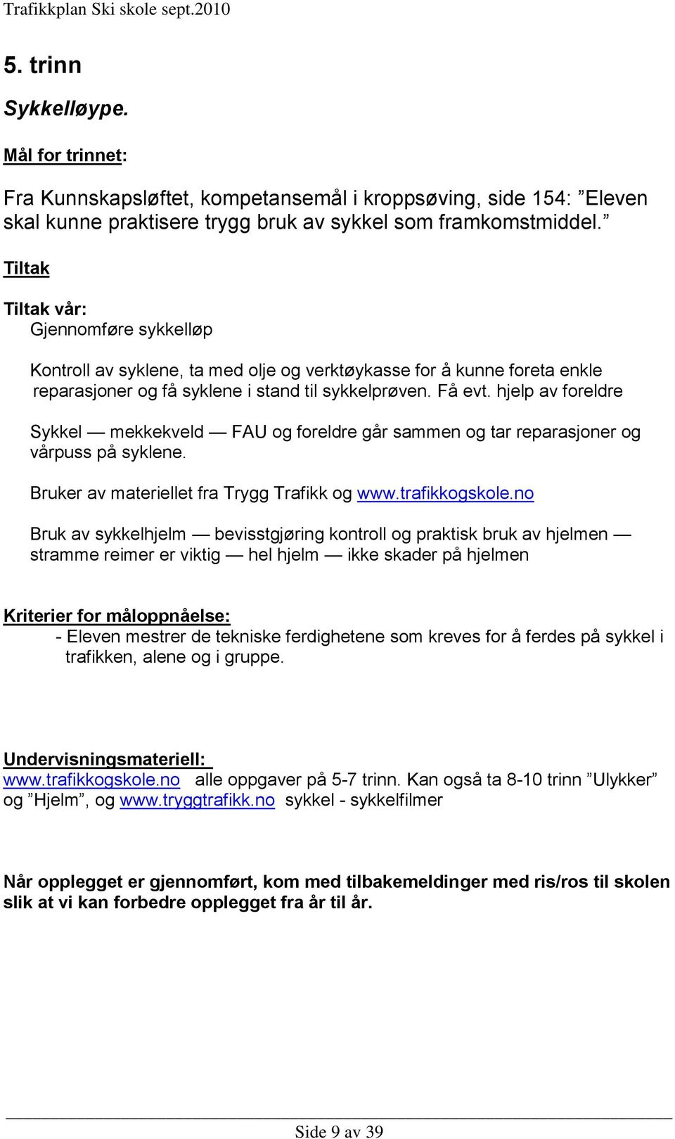 hjelp av foreldre Sykkel mekkekveld FAU og foreldre går sammen og tar reparasjoner og vårpuss på syklene. Bruker av materiellet fra Trygg Trafikk og www.trafikkogskole.