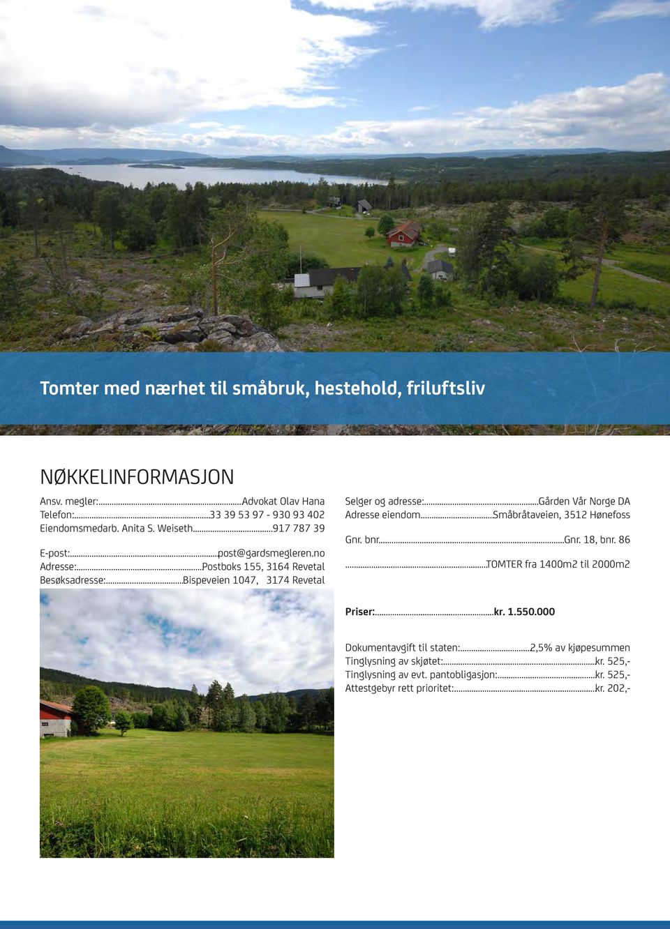 ..Bispeveien 1047, 3174 Revetal Selger og adresse:...gården Vår Norge DA Adresse eiendom...småbråtaveien, 3512 Hønefoss Gnr. bnr...gnr. 18, bnr. 86.