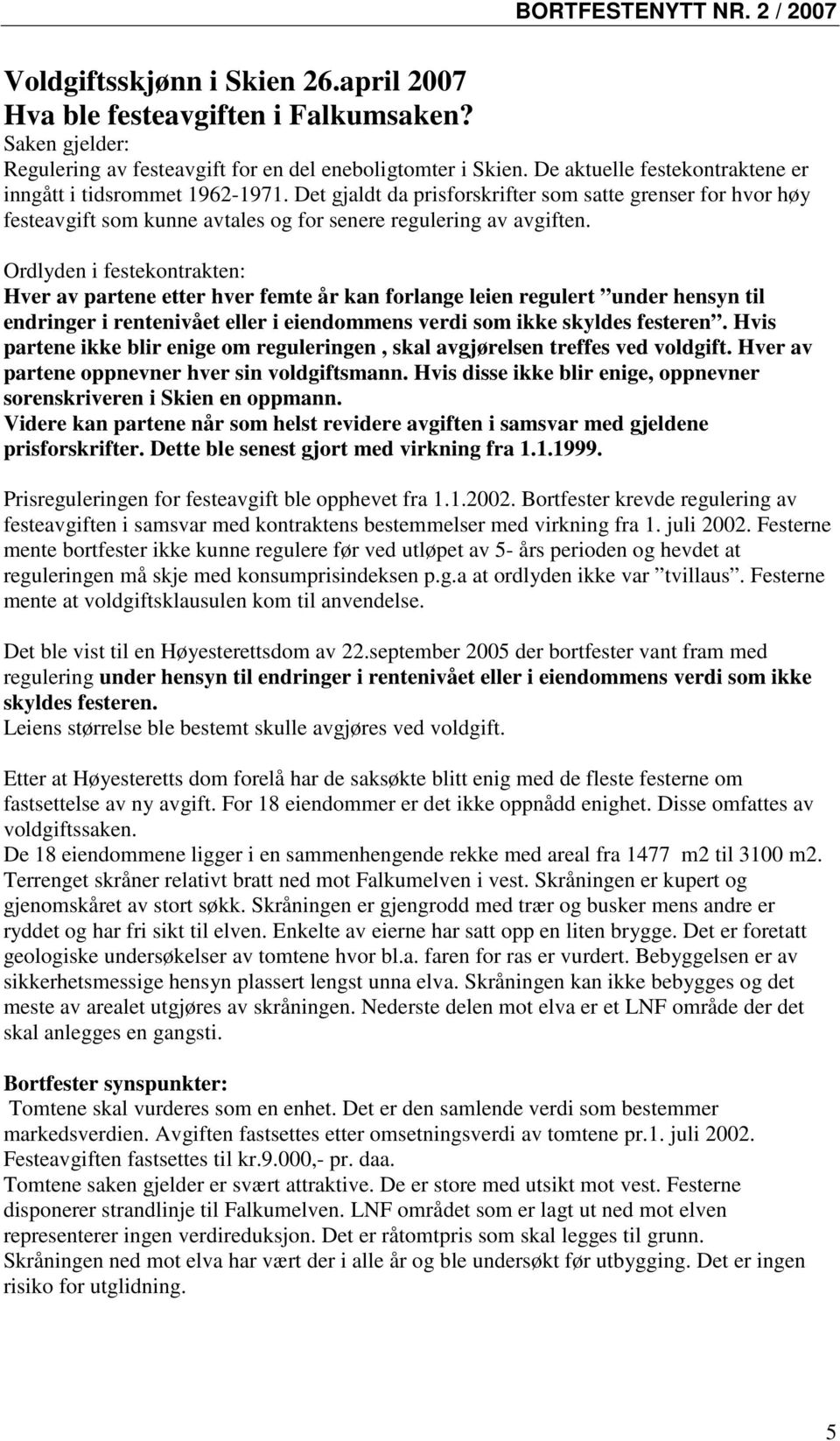 Ordlyden i festekontrakten: Hver av partene etter hver femte år kan forlange leien regulert under hensyn til endringer i rentenivået eller i eiendommens verdi som ikke skyldes festeren.