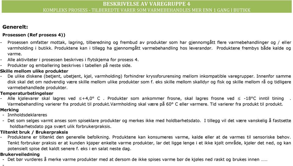 Produktene frembys både kalde og varme. Alle aktiviteter i prosessen beskrives i flytskjema for prosess 4. Produkter og emballering beskrives i tabellen på neste side.