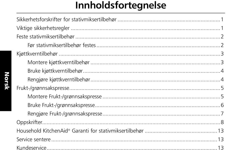 ..4 Rengjøre kjøttkverntilbehør...4 Frukt-/grønnsakspresse...5 Montere Frukt-/grønnsakspresse...5 Bruke Frukt-/grønnsakspresse.