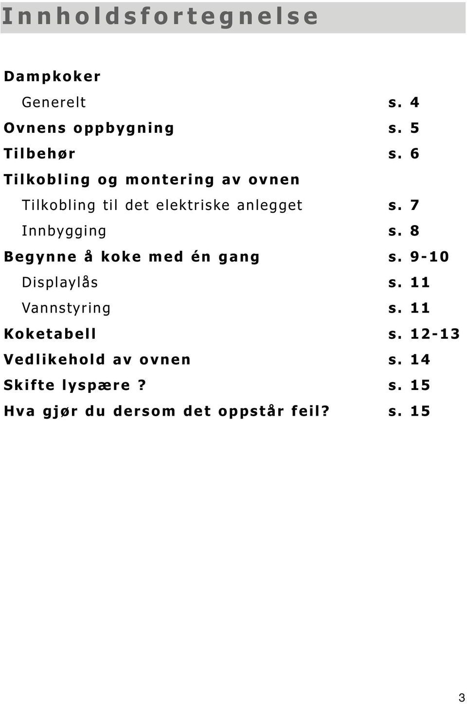 7 Innbygging s. 8 Begynne å koke med én gang s. 9-10 Displaylås s. 11 Vannstyring s.