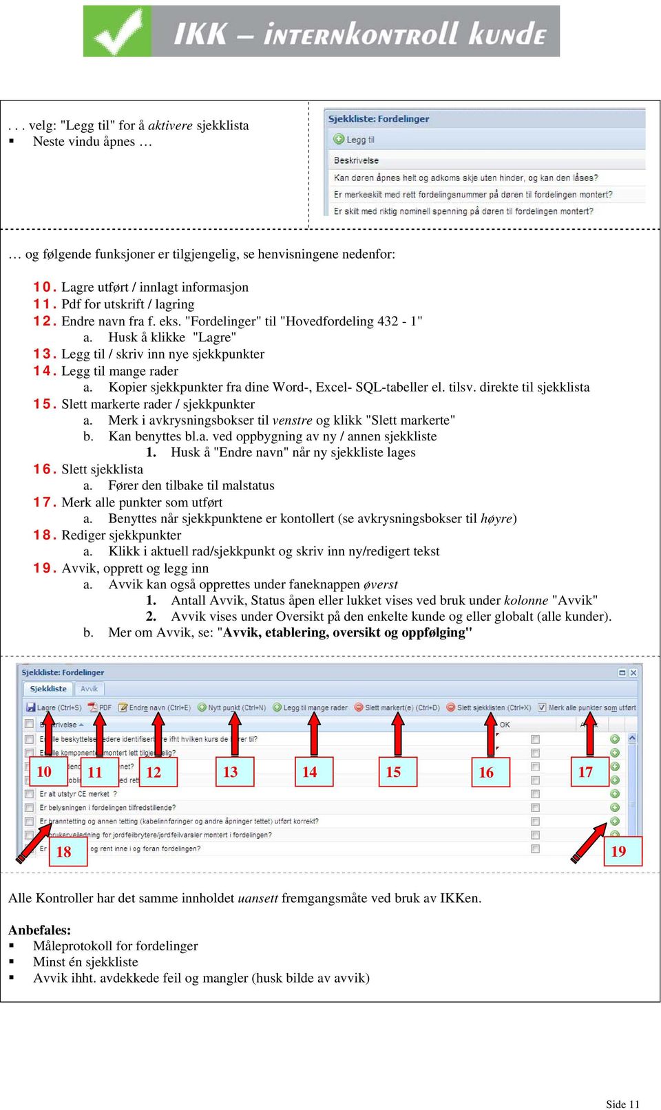 Kpier sjekkpunkter fra dine Wrd-, Excel- SQL-tabeller el. tilsv. direkte til sjekklista 5. Slett markerte rader / sjekkpunkter a. Merk i avkrysningsbkser til venstre g klikk "Slett markerte" b.