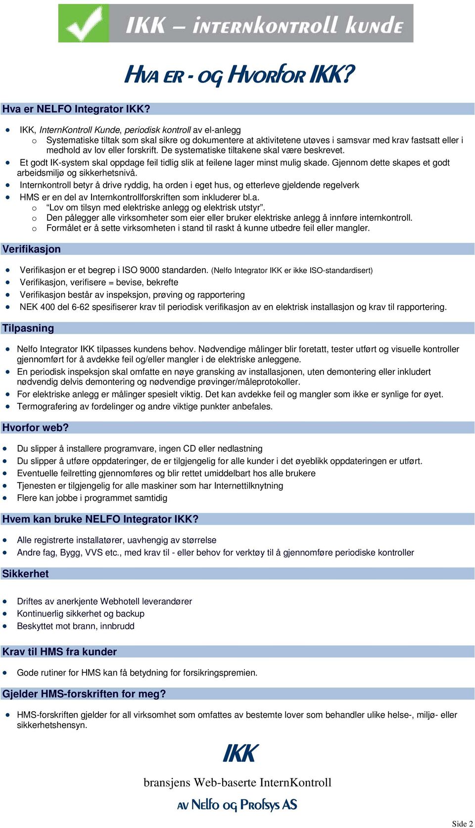 De systematiske tiltakene skal være beskrevet. Et gdt IK-system skal ppdage feil tidlig slik at feilene lager minst mulig skade. Gjennm dette skapes et gdt arbeidsmiljø g sikkerhetsnivå.