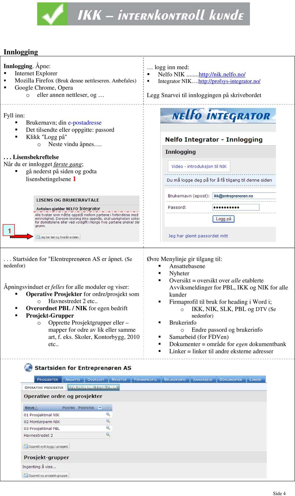 ... Lisensbekreftelse Når du er innlgget første gang; gå nederst på siden g gdta lisensbetingelsene... Startsiden fr "Elentreprenøren AS er åpnet.