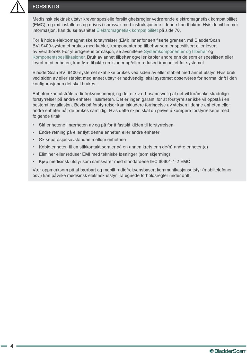 For å holde elektromagnetiske forstyrrelser (EMI) innenfor sertifiserte grenser, må BladderScan BVI 9400-systemet brukes med kabler, komponenter og tilbehør som er spesifisert eller levert av