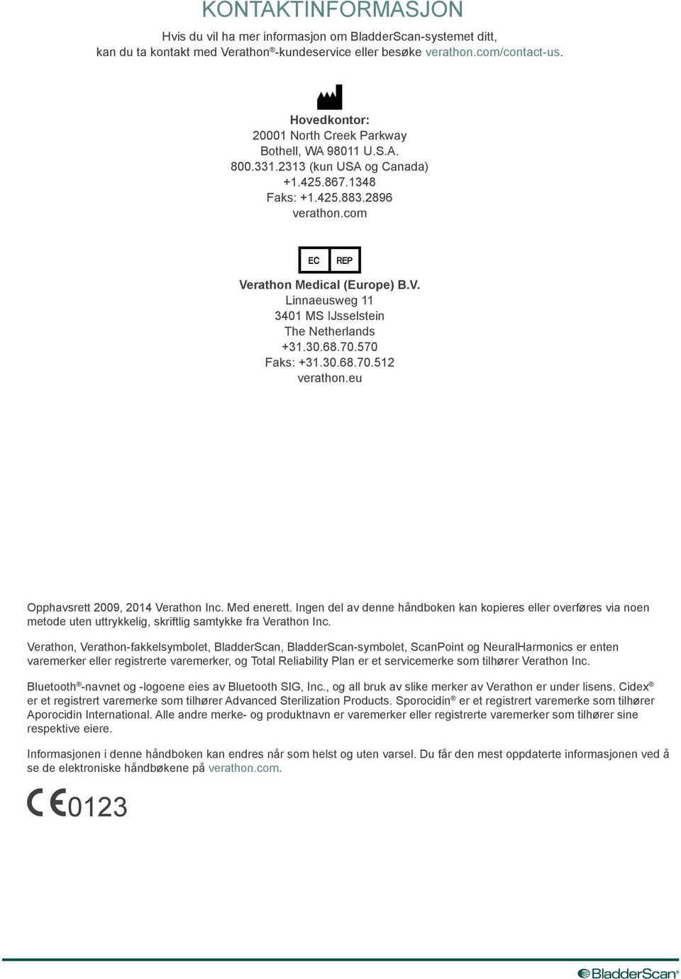 rathon Medical (Europe) B.V. Linnaeusweg 11 3401 MS IJsselstein The Netherlands +31.30.68.70.570 Faks: +31.30.68.70.512 verathon.eu Opphavsrett 2009, 2014 Verathon Inc. Med enerett.