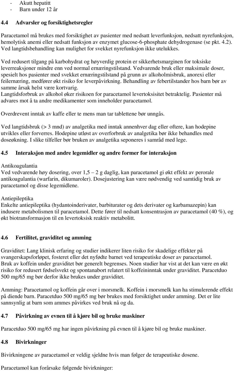 glucose-6-phosphate dehydrogenase (se pkt. 4.2). Ved langtidsbehandling kan mulighet for svekket nyrefunksjon ikke utelukkes.