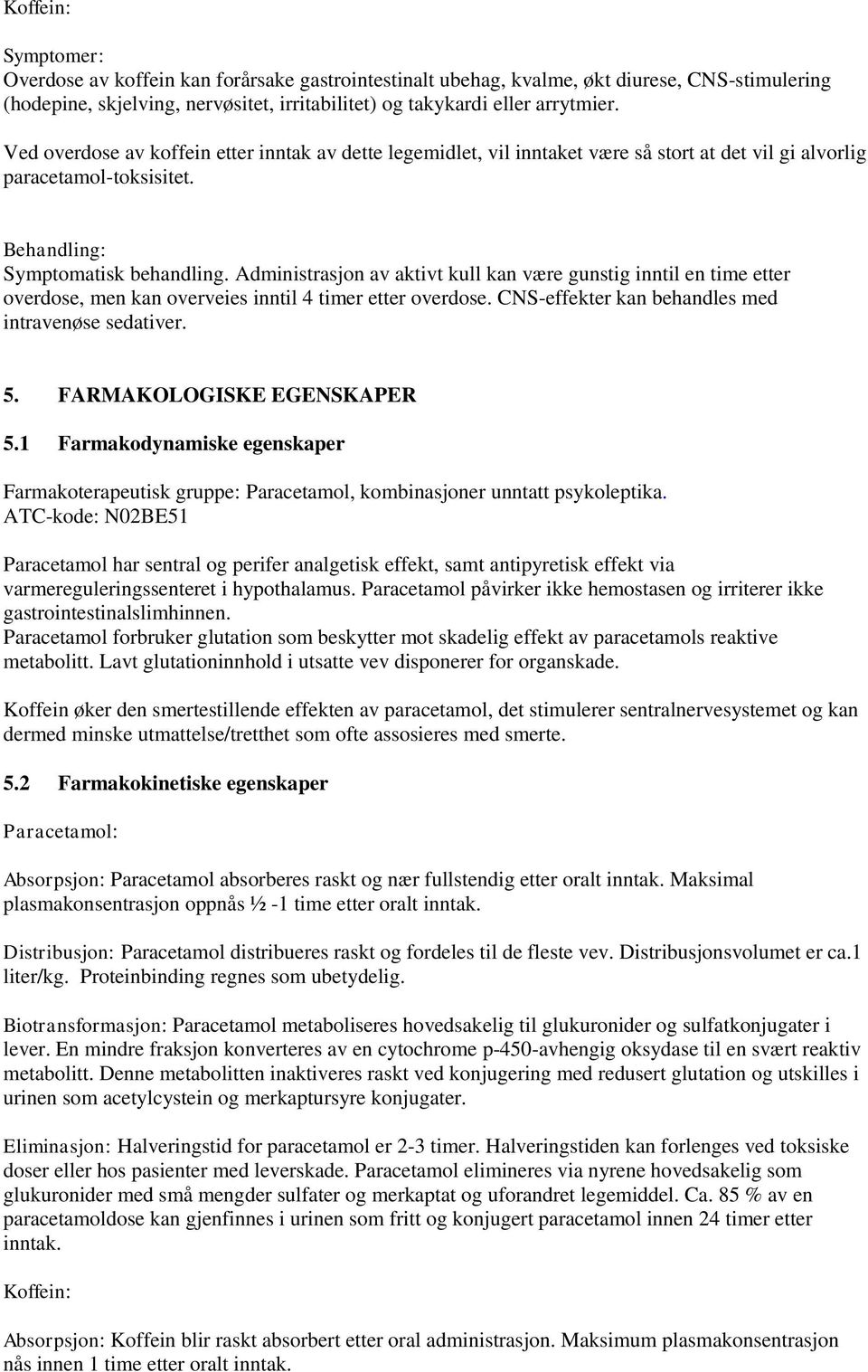 Administrasjon av aktivt kull kan være gunstig inntil en time etter overdose, men kan overveies inntil 4 timer etter overdose. CNS-effekter kan behandles med intravenøse sedativer. 5.