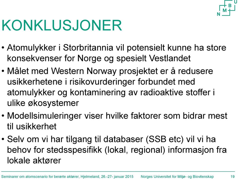 viser hvilke faktorer som bidrar mest til usikkerhet Selv om vi har tilgang til databaser (SSB etc) vil vi ha behov for stedsspesifikk (lokal, regional)