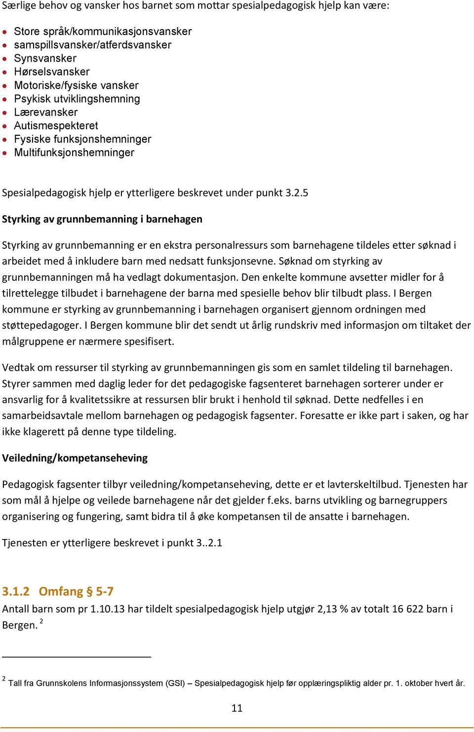 5 Styrking av grunnbemanning i barnehagen Styrking av grunnbemanning er en ekstra personalressurs som barnehagene tildeles etter søknad i arbeidet med å inkludere barn med nedsatt funksjonsevne.