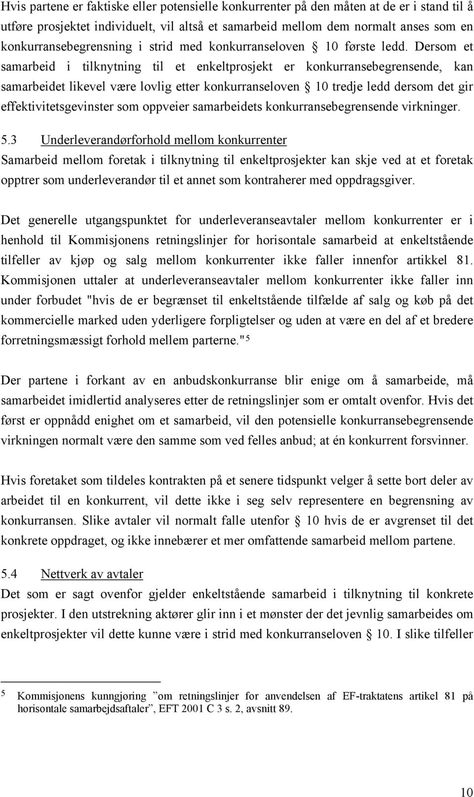 Dersom et samarbeid i tilknytning til et enkeltprosjekt er konkurransebegrensende, kan samarbeidet likevel være lovlig etter konkurranseloven 10 tredje ledd dersom det gir effektivitetsgevinster som