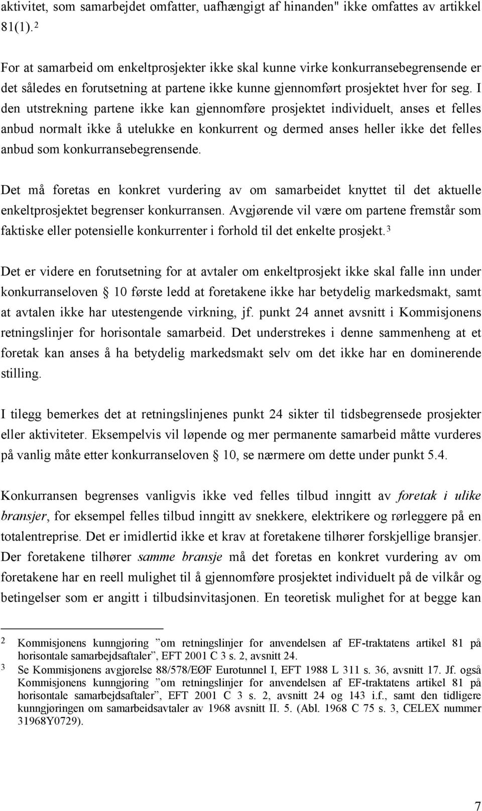 I den utstrekning partene ikke kan gjennomføre prosjektet individuelt, anses et felles anbud normalt ikke å utelukke en konkurrent og dermed anses heller ikke det felles anbud som