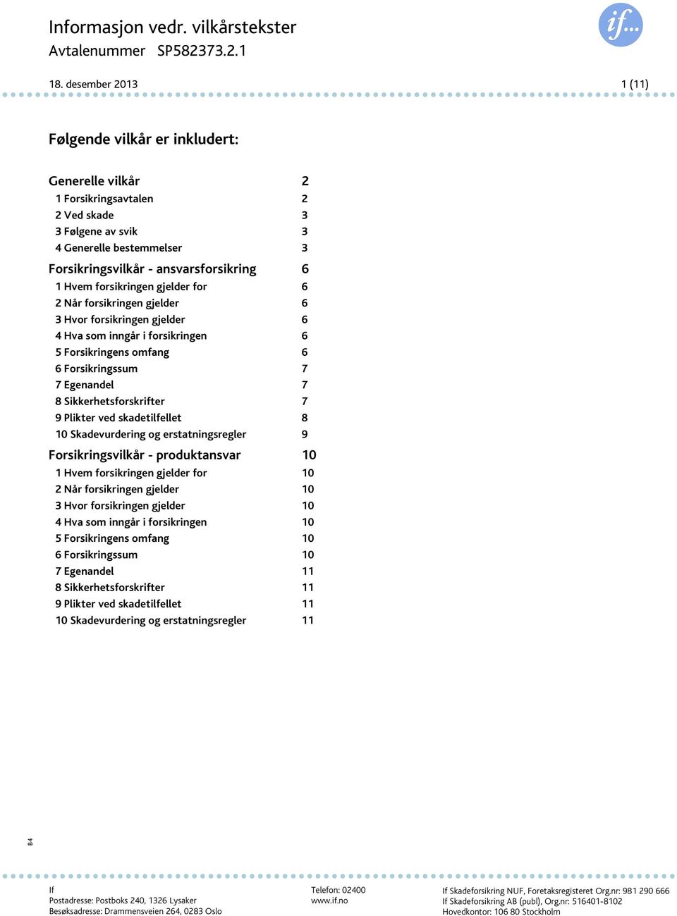 Hvem forsikringen gjelder for 6 2 Når forsikringen gjelder 6 3 Hvor forsikringen gjelder 6 4 Hva som inngår i forsikringen 6 5 Forsikringens omfang 6 6 Forsikringssum 7 7 Egenandel 7 8