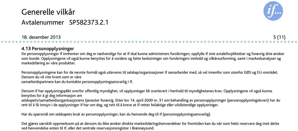 Opplysningene vil også kunne benyttes for å vurdere og fatte beslutninger om forsikringers innhold og vilkårsutforming, samt i markedsanalyser og markedsføring av våre produkter.