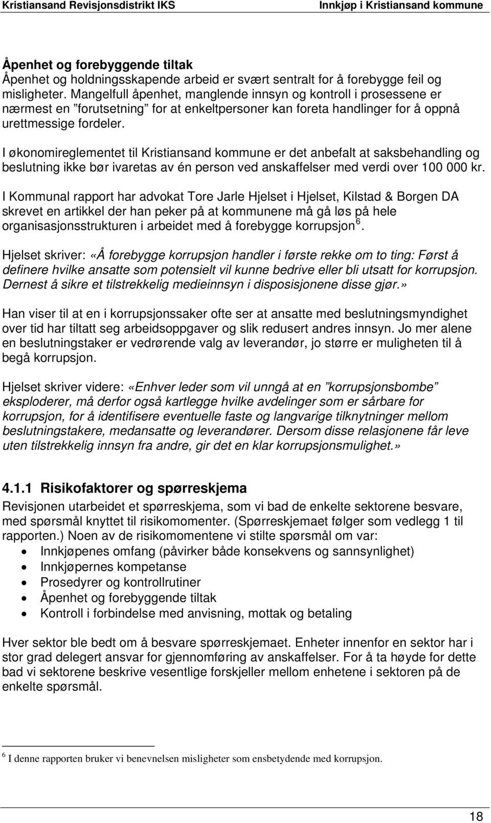 I økonomireglementet til Kristiansand kommune er det anbefalt at saksbehandling og beslutning ikke bør ivaretas av én person ved anskaffelser med verdi over 100 000 kr.