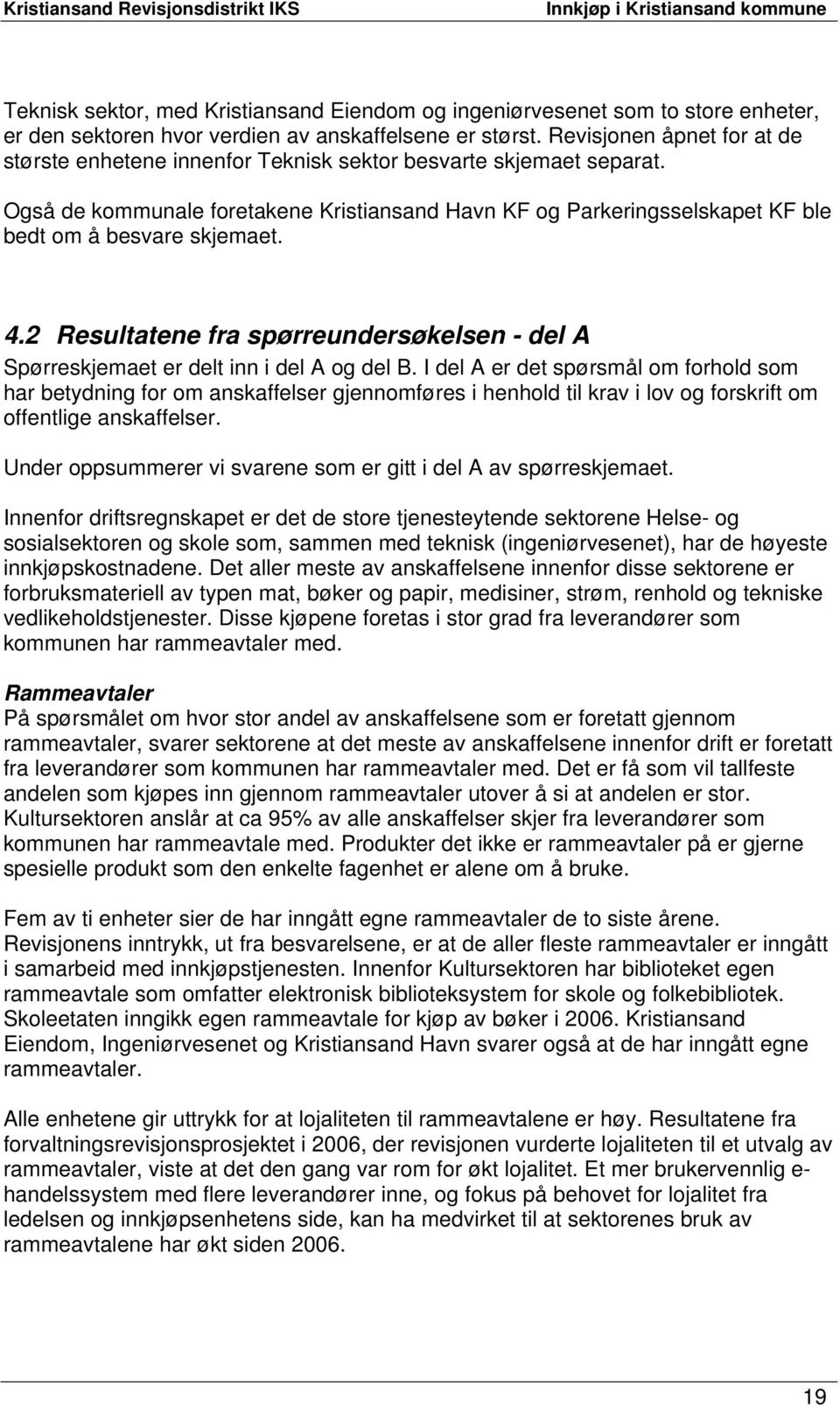 Også de kommunale foretakene Kristiansand Havn KF og Parkeringsselskapet KF ble bedt om å besvare skjemaet. 4.2 Resultatene fra spørreundersøkelsen - del A Spørreskjemaet er delt inn i del A og del B.