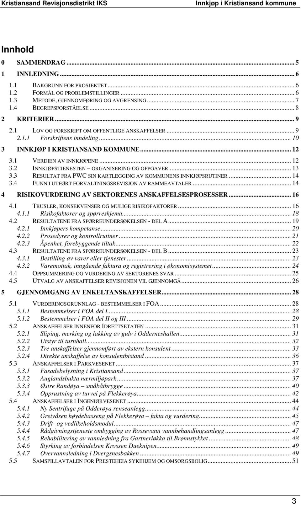 .. 13 3.3 RESULTAT FRA PWC SIN KARTLEGGING AV KOMMUNENS INNKJØPSRUTINER... 14 3.4 FUNN I UTFØRT FORVALTNINGSREVISJON AV RAMMEAVTALER... 14 4 RISIKOVURDERING AV SEKTORENES ANSKAFFELSESPROSESSER... 16 4.