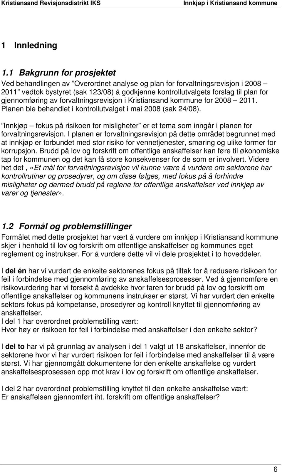 gjennomføring av forvaltningsrevisjon i Kristiansand kommune for 2008 2011. Planen ble behandlet i kontrollutvalget i mai 2008 (sak 24/08).