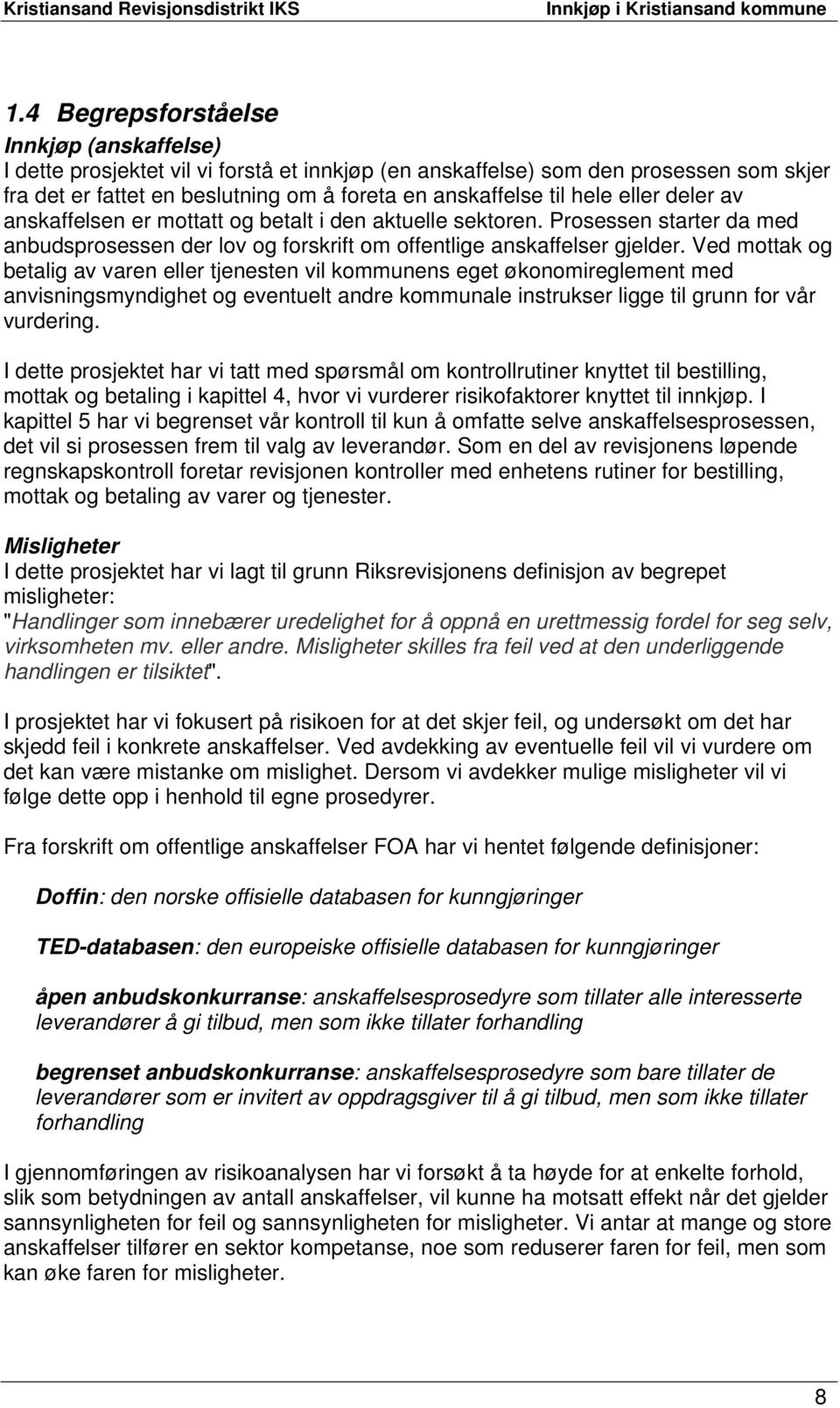 Ved mottak og betalig av varen eller tjenesten vil kommunens eget økonomireglement med anvisningsmyndighet og eventuelt andre kommunale instrukser ligge til grunn for vår vurdering.