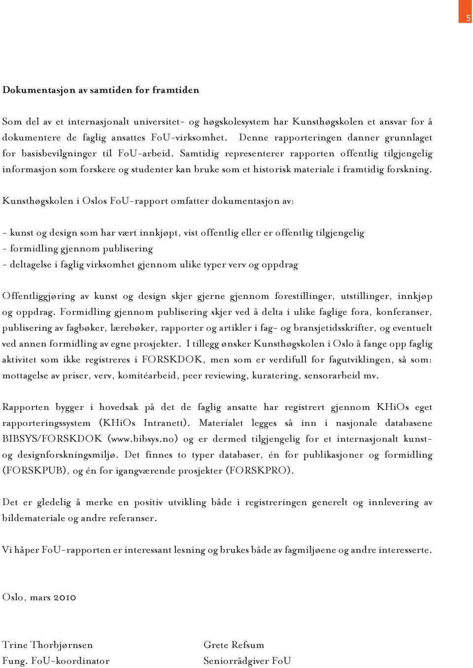 Samtidig representerer rapporten offentlig tilgjengelig informasjon som forskere og studenter kan bruke som et historisk materiale i framtidig forskning.