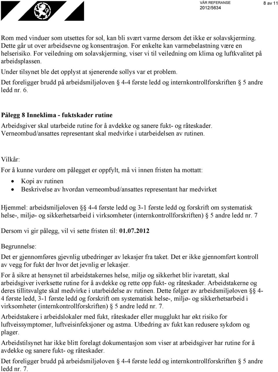 Under tilsynet ble det opplyst at sjenerende sollys var et problem. Det foreligger brudd på arbeidsmiljøloven 4-4 første ledd og internkontrollforskriften 5 andre ledd nr. 6.