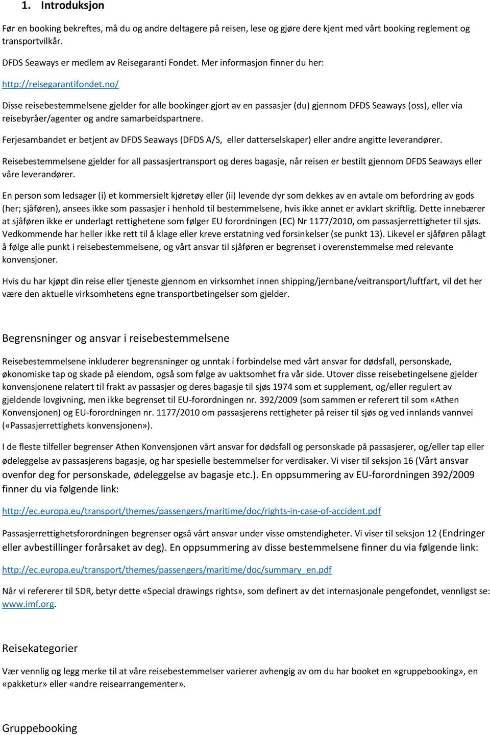 no/ Disse reisebestemmelsene gjelder for alle bookinger gjort av en passasjer (du) gjennom DFDS Seaways (oss), eller via reisebyråer/agenter og andre samarbeidspartnere.