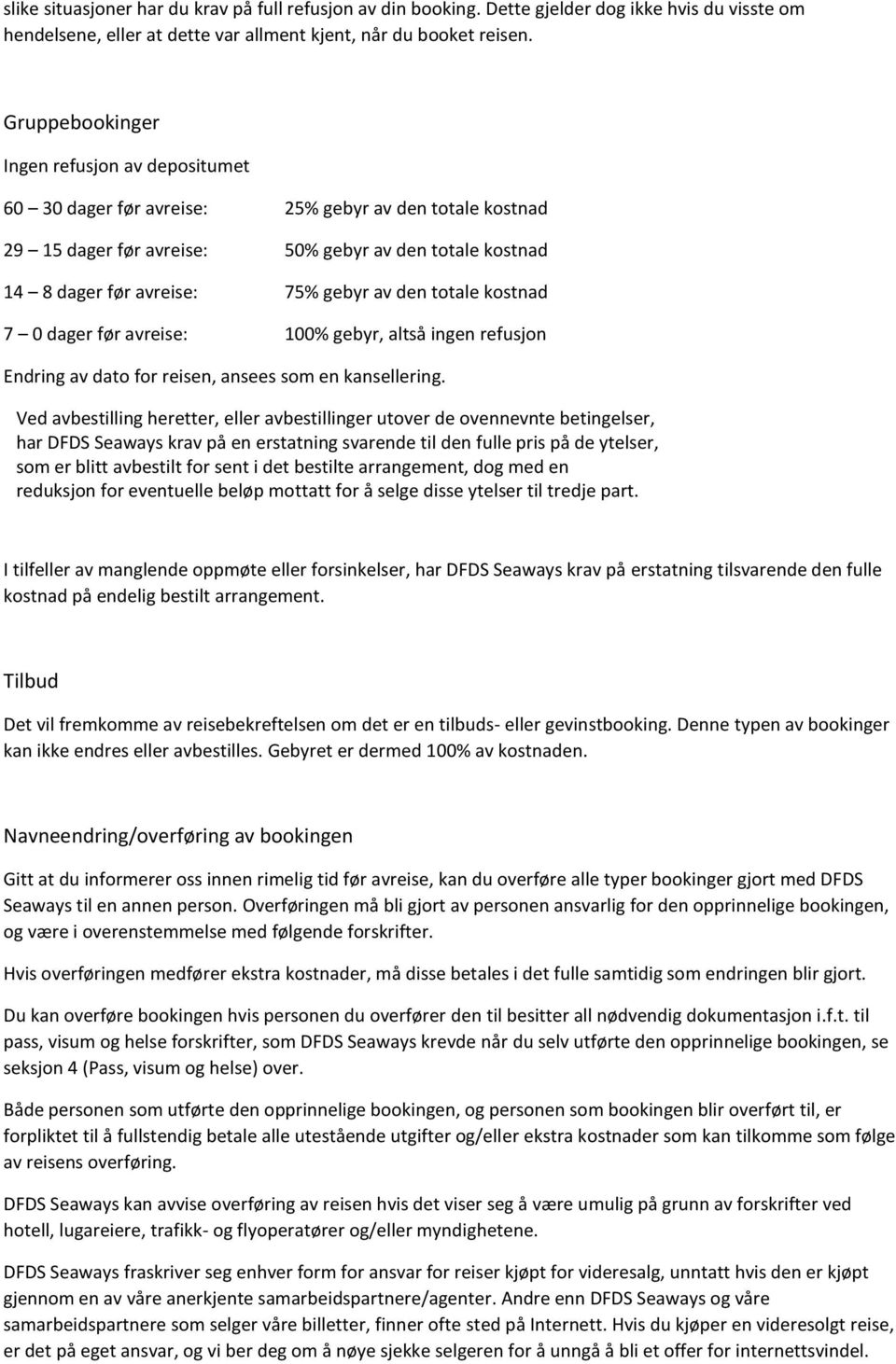 den totale kostnad 7 0 dager før avreise: 100% gebyr, altså ingen refusjon Endring av dato for reisen, ansees som en kansellering.