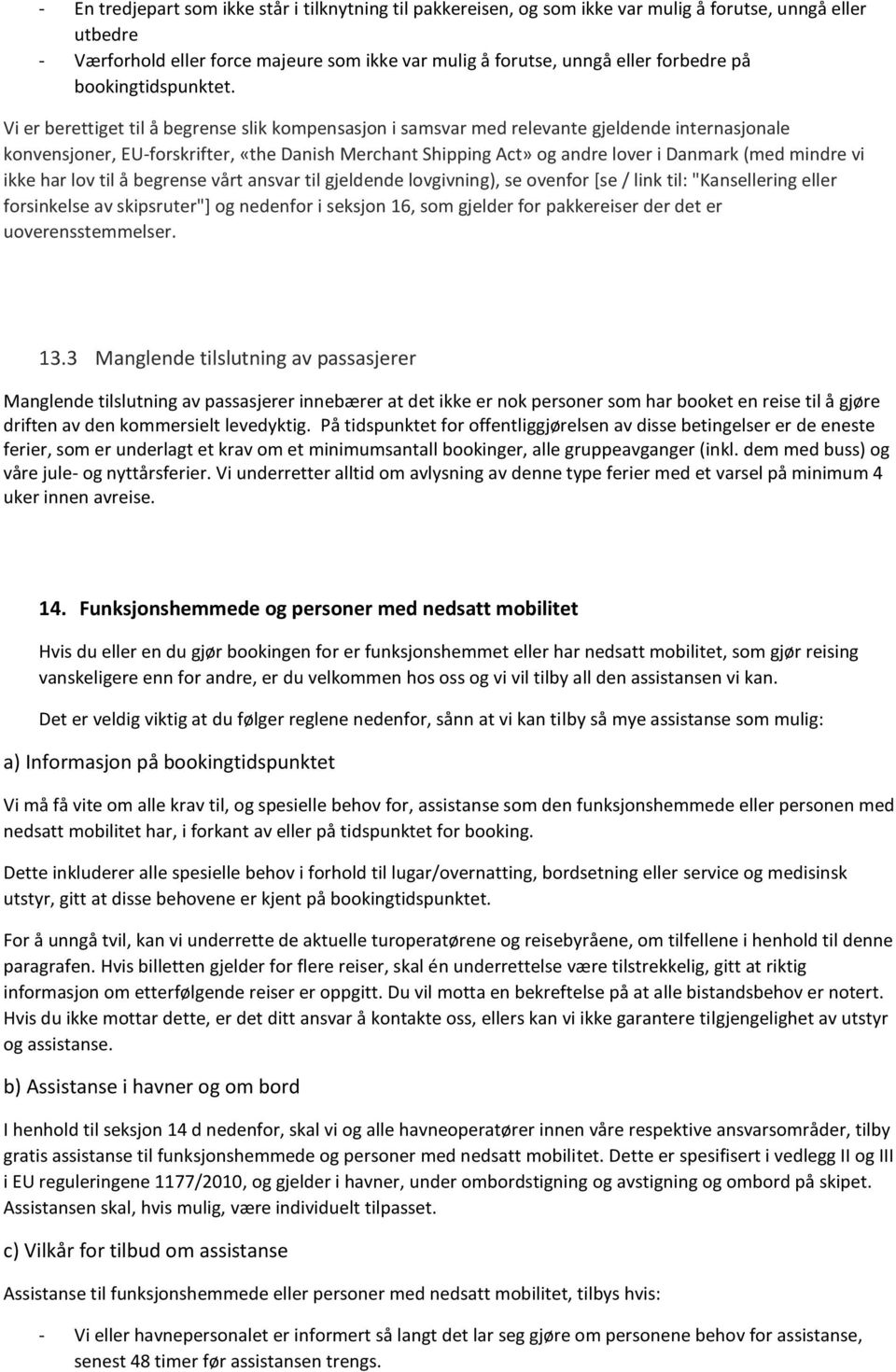 Vi er berettiget til å begrense slik kompensasjon i samsvar med relevante gjeldende internasjonale konvensjoner, EU-forskrifter, «the Danish Merchant Shipping Act» og andre lover i Danmark (med