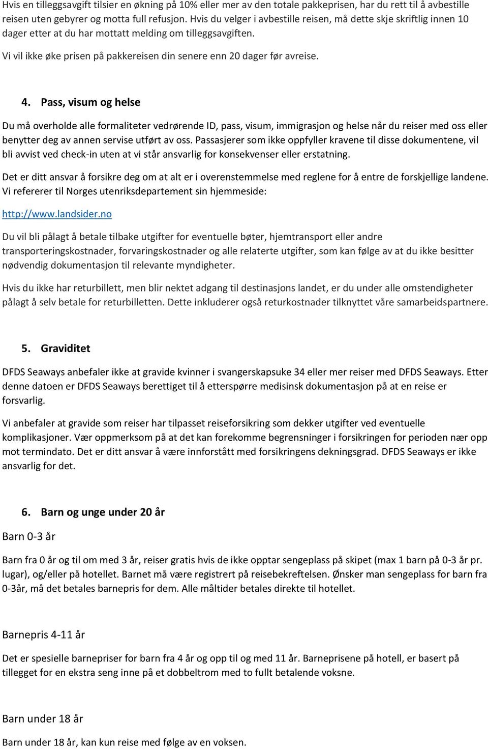 Vi vil ikke øke prisen på pakkereisen din senere enn 20 dager før avreise. 4.