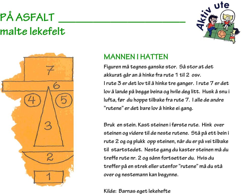 Bruk en stein. Kast steinen i første rute. Hink over steinen og videre til de neste rutene.