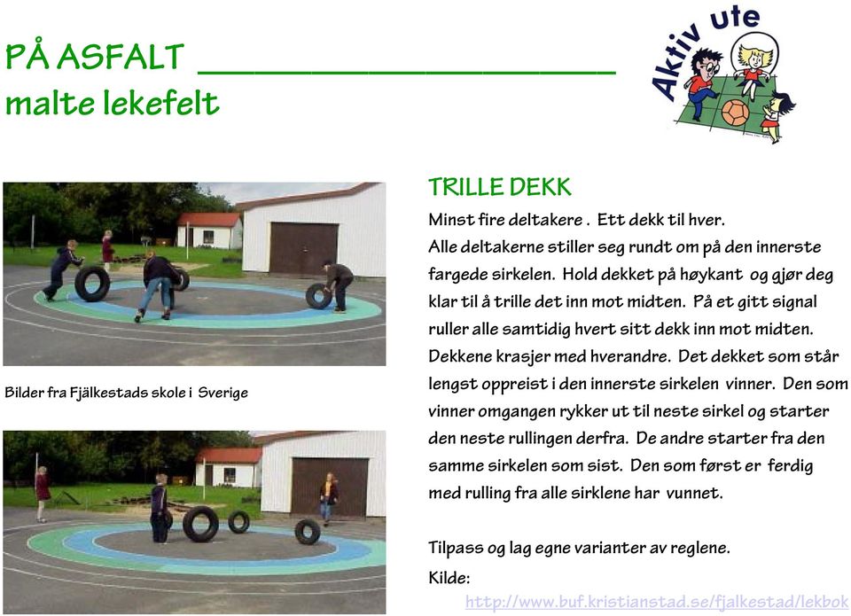 På et gitt signal ruller alle samtidig hvert sitt dekk inn mot midten. Dekkene krasjer med hverandre. Det dekket som står lengst oppreist i den innerste sirkelen vinner.