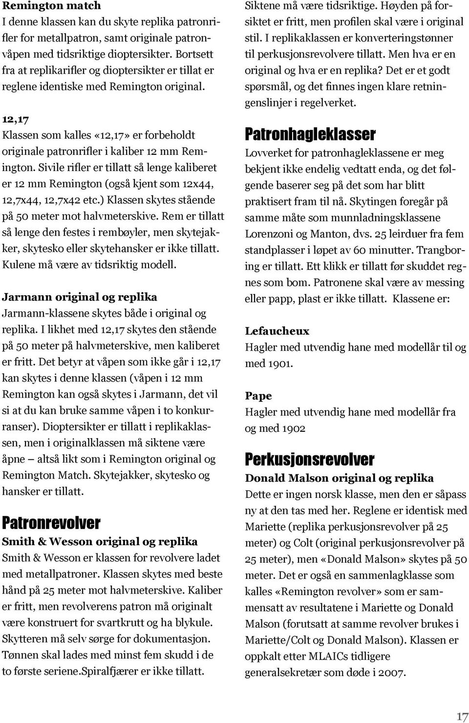 Sivile rifler er tillatt så lenge kaliberet er 12 mm Remington (også kjent som 12x44, 12,7x44, 12,7x42 etc.) Klassen skytes stående på 50 meter mot halvmeterskive.