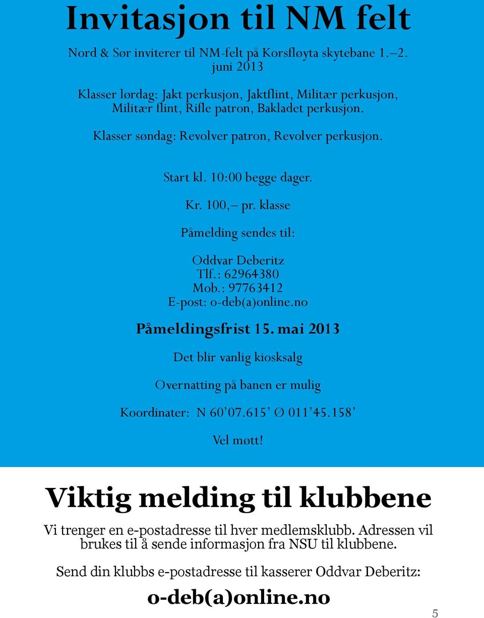 10:00 begge dager. Kr. 100, pr. klasse Påmelding sendes til: Oddvar Deberitz Tlf.: 62964380 Mob.: 97763412 E-post: o-deb(a)online.no Påmeldingsfrist 15.