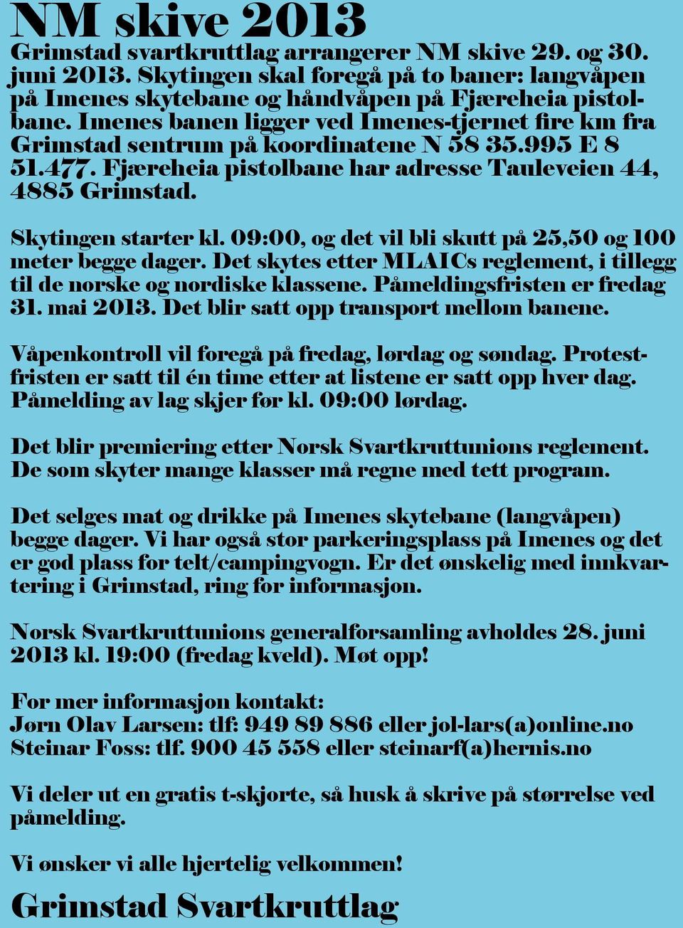 09:00, og det vil bli skutt på 25,50 og 100 meter begge dager. Det skytes etter MLAICs reglement, i tillegg til de norske og nordiske klassene. Påmeldingsfristen er fredag 31. mai 2013.