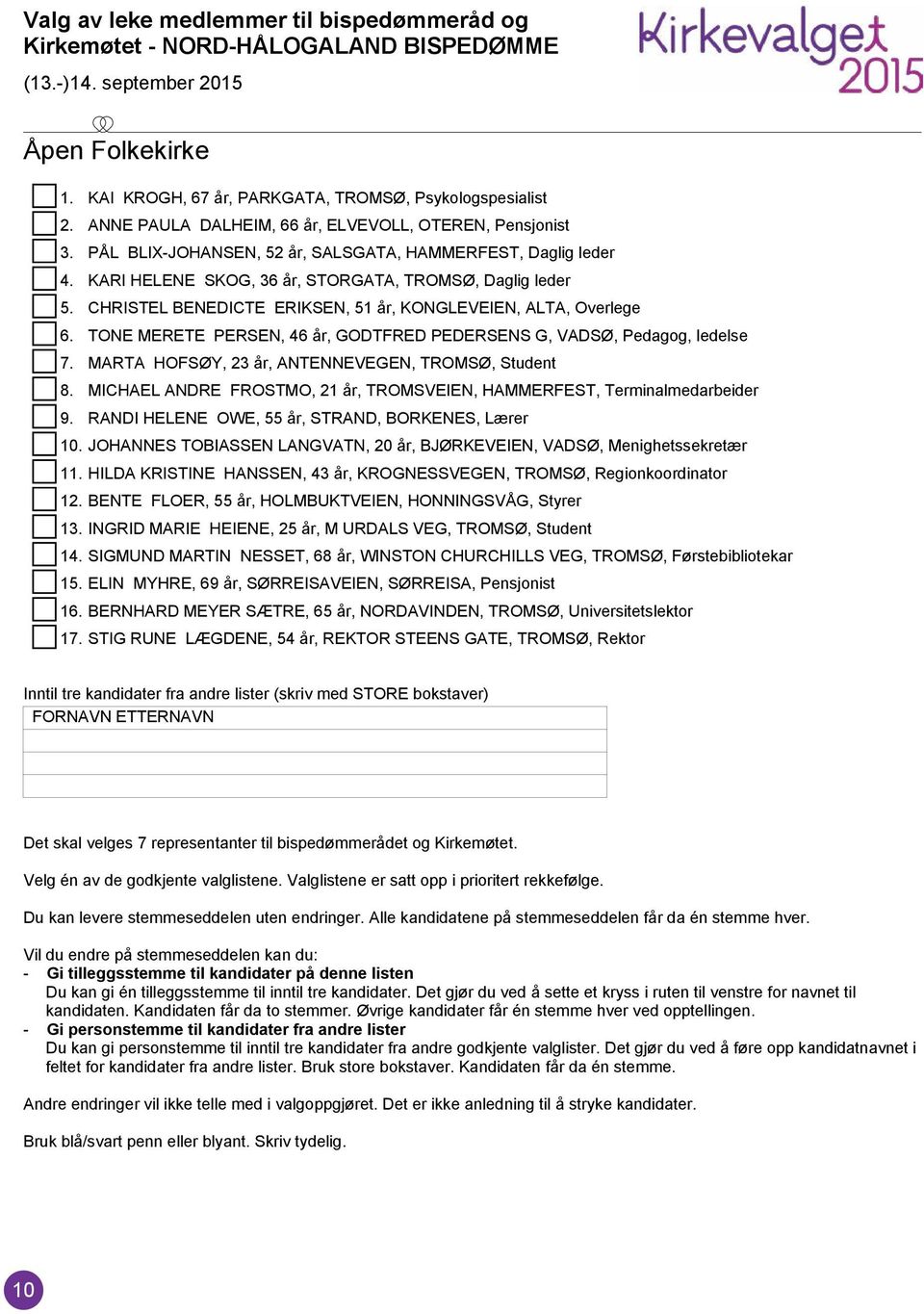 CHRISTEL BENEDICTE ERIKSEN, 51 år, KONGLEVEIEN, ALTA, Overlege 6. TONE MERETE PERSEN, 46 år, GODTFRED PEDERSENS G, VADSØ, Pedagog, ledelse 7. MARTA HOFSØY, 23 år, ANTENNEVEGEN, TROMSØ, Student 8.