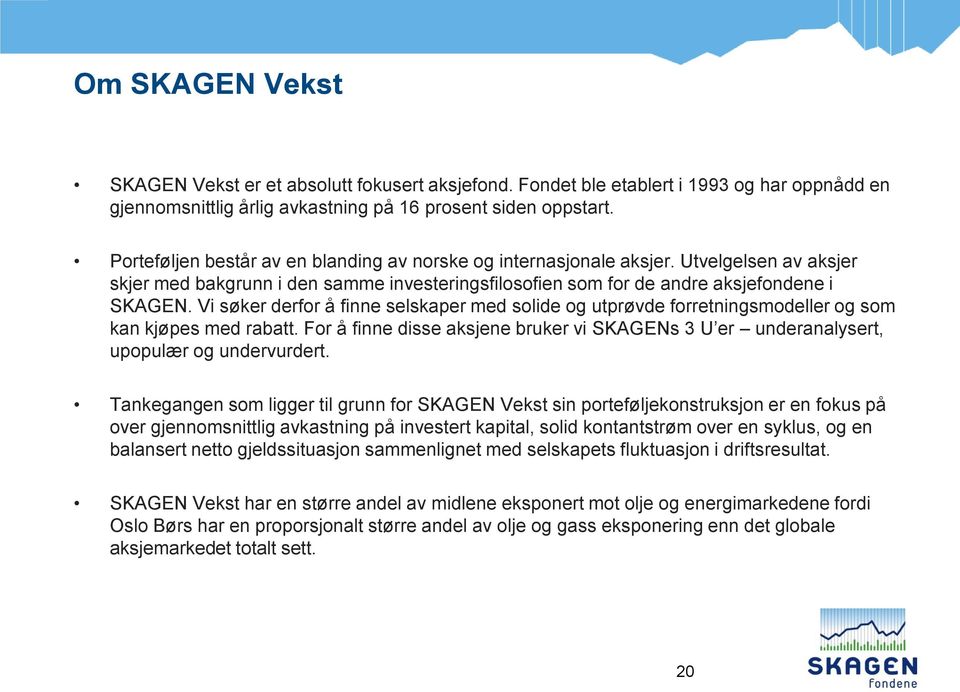 Vi søker derfor å finne selskaper med solide og utprøvde forretningsmodeller og som kan kjøpes med rabatt. For å finne disse aksjene bruker vi SKAGENs 3 U er underanalysert, upopulær og undervurdert.