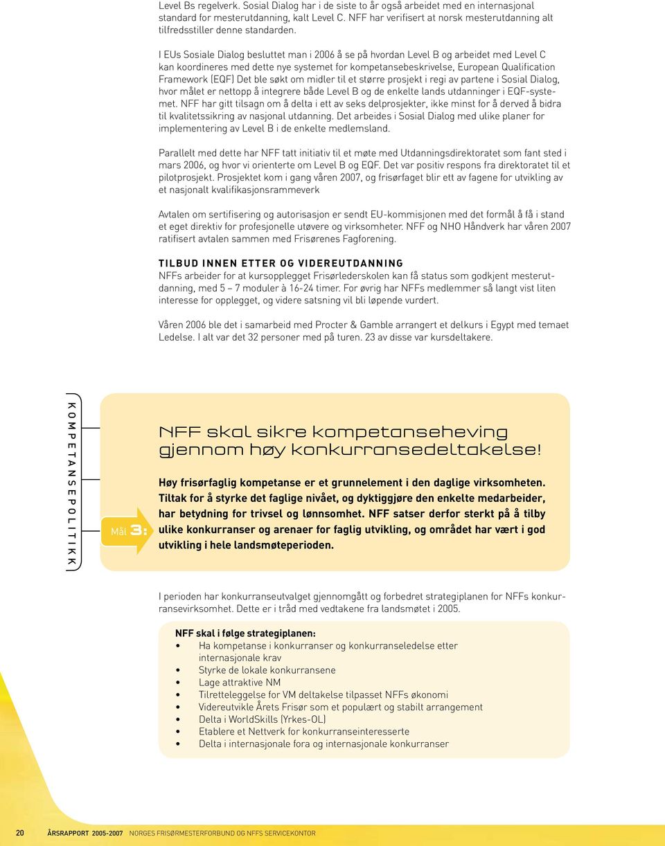 I EUs Sosiale Dialog besluttet man i 2006 å se på hvordan Level B og arbeidet med Level C kan koordineres med dette nye systemet for kompetansebeskrivelse, European Qualification Framework (EQF) Det