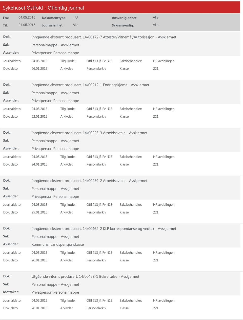 dato: 25.01.2015 Arkivdel: Personalarkiv Inngående eksternt produsert, 14/00462-2 KLP korrespondanse og vedtak - Personalmappe - Kommunal Landspensjonskasse Dok. dato: 26.01.2015 Arkivdel: Personalarkiv tgående internt produsert, 14/00478-1 Bekreftelse - Personalmappe - Dok.