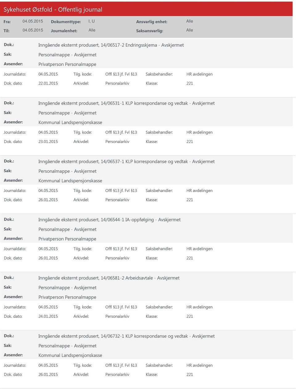 dato: 26.01.2015 Arkivdel: Personalarkiv Inngående eksternt produsert, 14/06544-1 IA-oppfølging - Personalmappe - Dok. dato: 26.01.2015 Arkivdel: Personalarkiv Inngående eksternt produsert, 14/06581-2 Arbeidsavtale - Personalmappe - Dok.