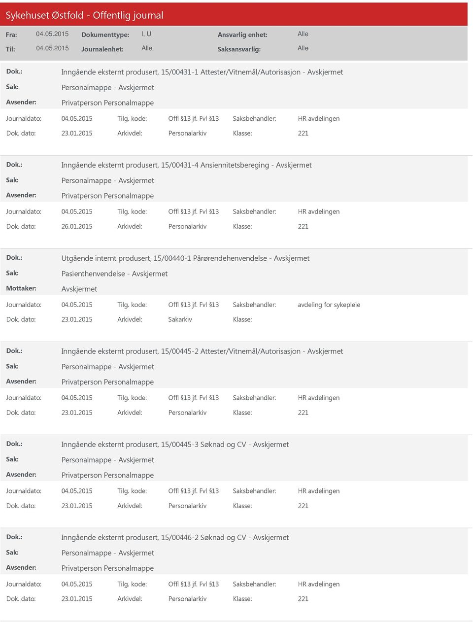 dato: 23.01.2015 Arkivdel: Sakarkiv Inngående eksternt produsert, 15/00445-2 Attester/Vitnemål/Autorisasjon - Personalmappe - Dok. dato: 23.01.2015 Arkivdel: Personalarkiv Inngående eksternt produsert, 15/00445-3 Søknad og CV - Personalmappe - Dok.