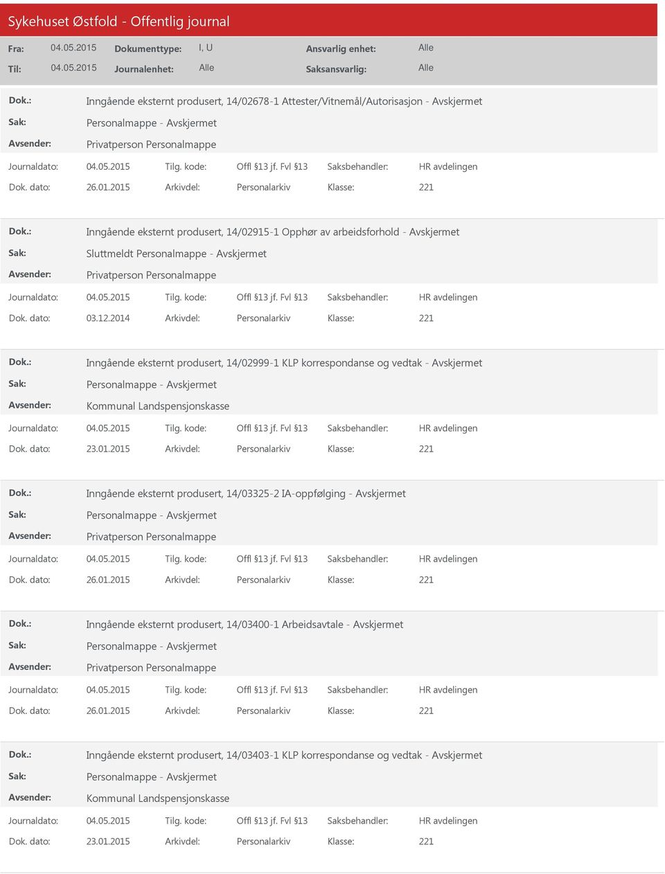 2014 Arkivdel: Personalarkiv Inngående eksternt produsert, 14/02999-1 KLP korrespondanse og vedtak - Personalmappe - Kommunal Landspensjonskasse Dok. dato: 23.01.2015 Arkivdel: Personalarkiv Inngående eksternt produsert, 14/03325-2 IA-oppfølging - Personalmappe - Dok.