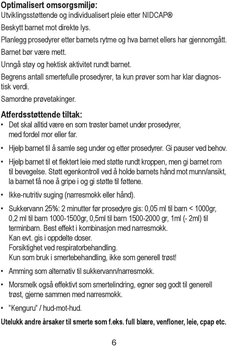 Atferdsstøttende tiltak: Det skal alltid være en som trøster barnet under prosedyrer, med fordel mor eller far. Hjelp barnet til å samle seg under og etter prosedyrer. Gi pauser ved behov.