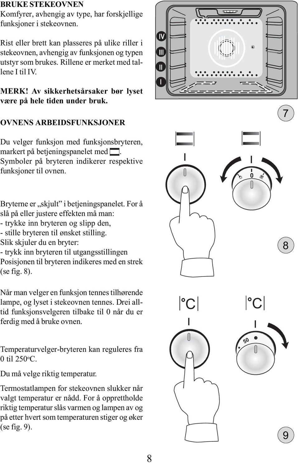 OVNENS ARBEIDSFUNKSJONER IV III II I 7 Du velger funksjon med funksjonsbryteren, markert på betjeningspanelet med. Symboler på bryteren indikerer respektive funksjoner til ovnen.