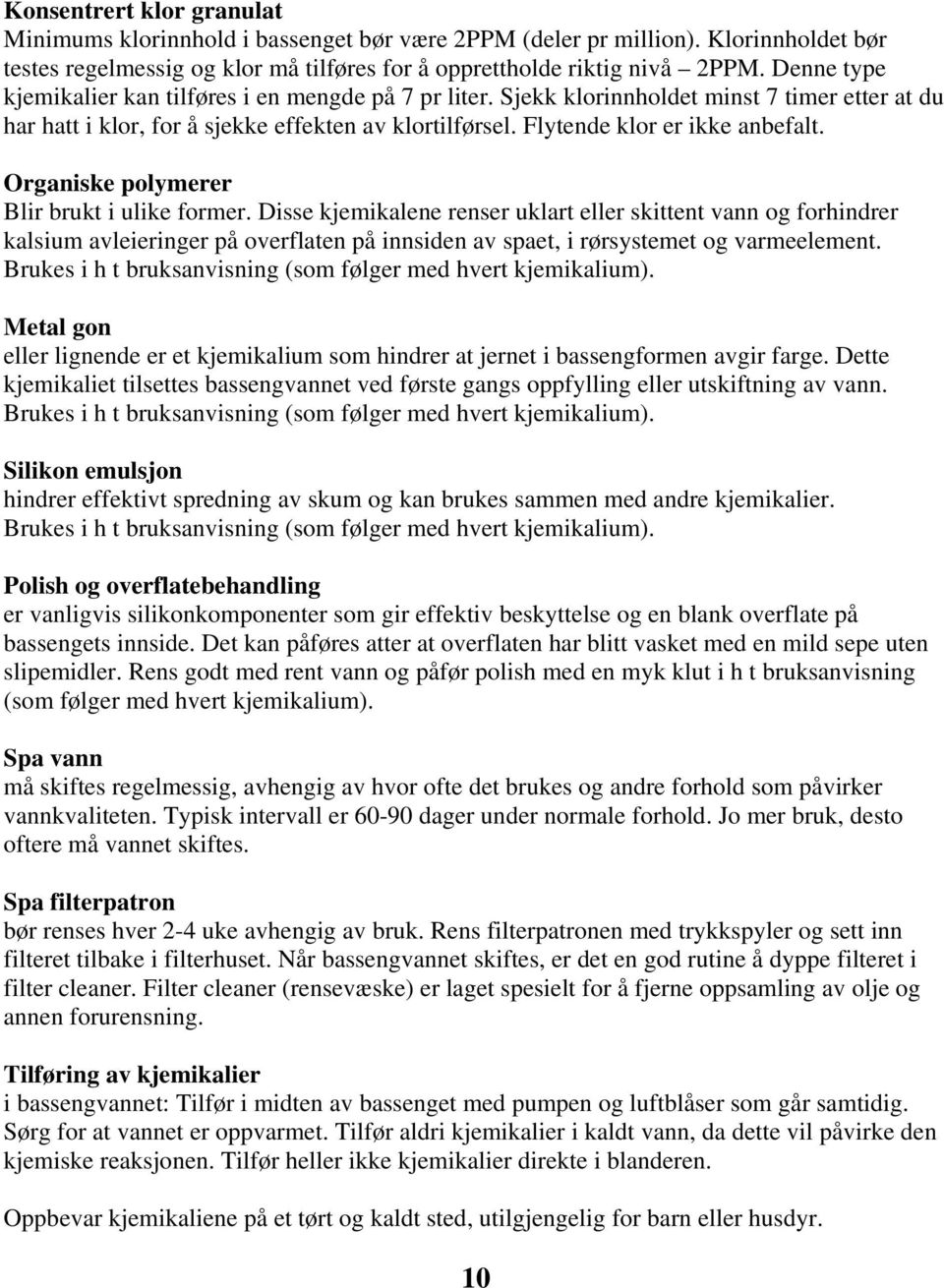 Organiske polymerer Blir brukt i ulike former. Disse kjemikalene renser uklart eller skittent vann og forhindrer kalsium avleieringer på overflaten på innsiden av spaet, i rørsystemet og varmeelement.